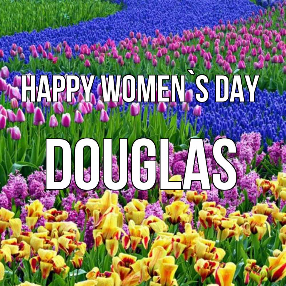 Greetings card с именем, Douglas happy women`s day цветы Greetings with text for free download 